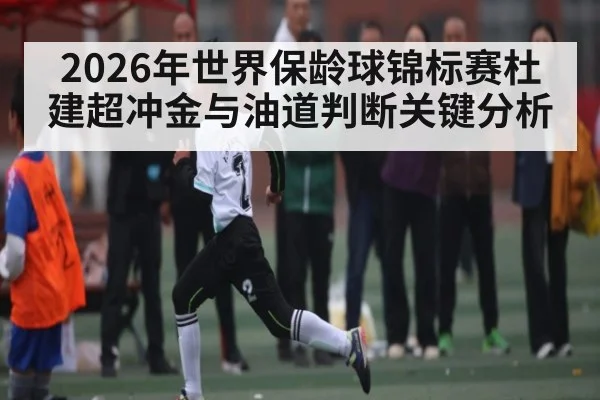 2026年世界保龄球锦标赛杜建超冲金与油道判断关键分析