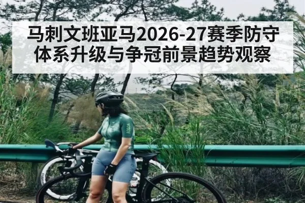 马刺文班亚马2026-27赛季防守体系升级与争冠前景趋势观察